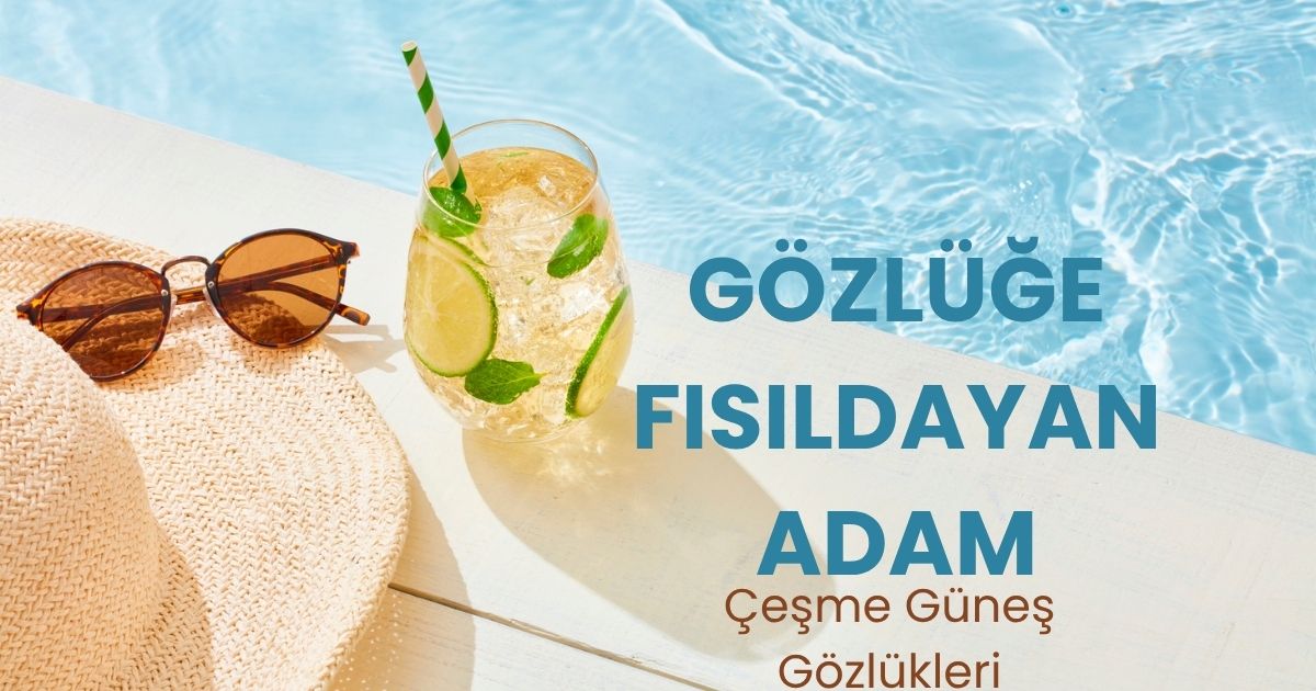 Çeşme Güneş Gözlükleri: Gözlerinizi Korurken Tarzınızı Tamamlayan Doğru Seçim
